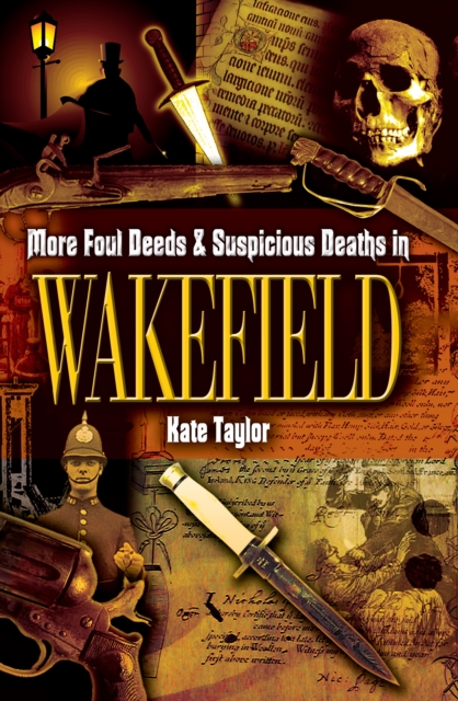 More Foul Deeds and Suspicious Deaths in Wakefield