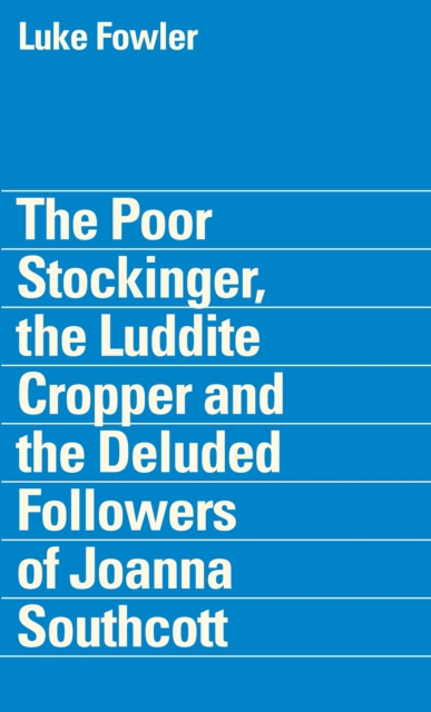 Poor Stockinger, the Luddite Cropper and the Deluded Followers of Joanna Southcott: Luke Fowler