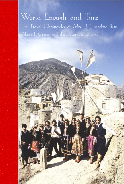 Travel Chronicles of Mrs J. Theodore Bent. Volume I: Greece and the Levantine Littoral
