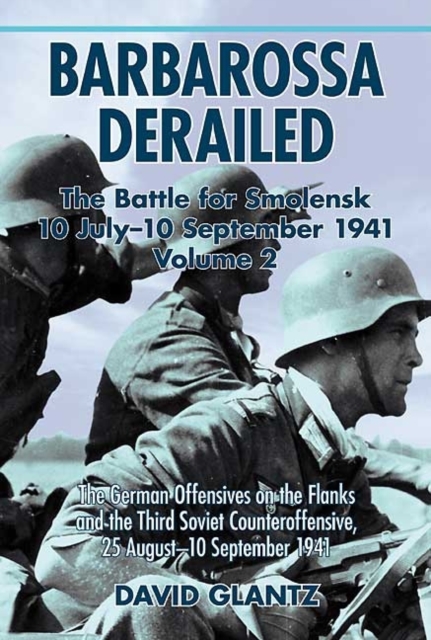 Barbarossa Derailed: the Battle for Smolensk 10 July - 10 September 1941 Volume 2