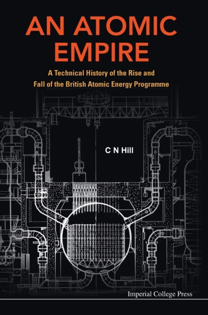 Atomic Empire, An: A Technical History Of The Rise And Fall Of The British Atomic Energy Programme