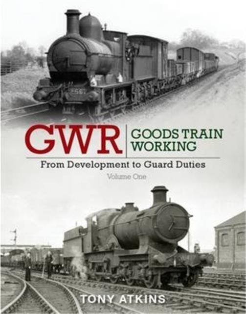 GWR Goods Train Working: From Development to Guard Duties