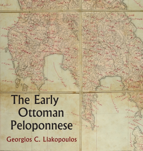 Early Ottoman Peloponnese - A Study in the Light of an Annotated Editio Princeps of the TT10-1/4662 Ottoman Taxation Cadastre