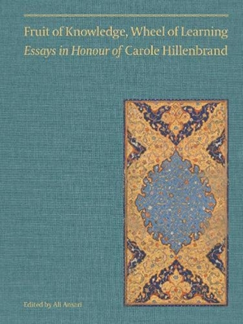 Fruit of Knowledge, Wheel of Learning (Vol I) - Essays in Honour of Professor Carole Hillenbrand