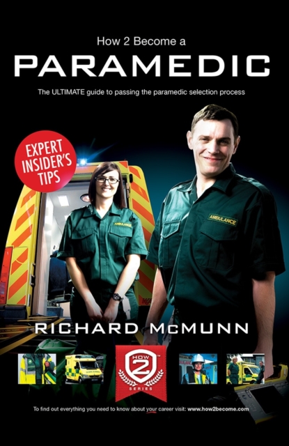 How to Become a Paramedic: The Ultimate Guide to Passing the Paramedic/Emergency Care Assistant Selection Process