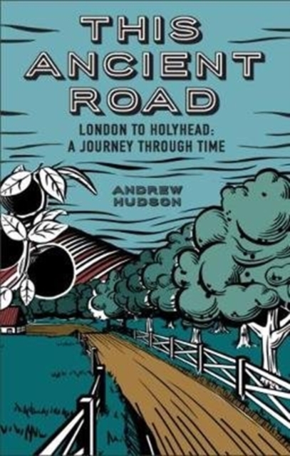 This Ancient Road: London to Holyhead a Journey Through Time