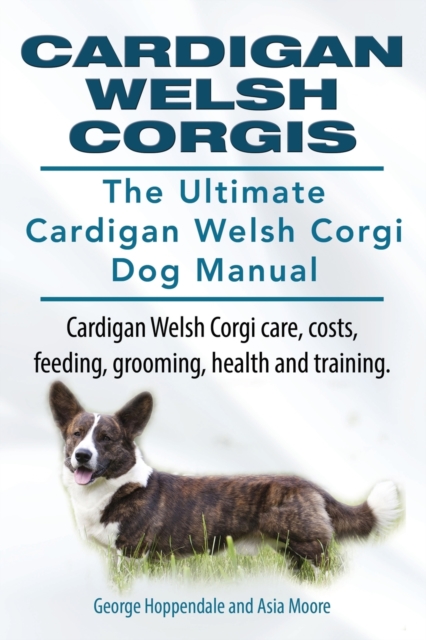 Cardigan Welsh Corgis. The Ultimate Cardigan Welsh Corgi Dog Manual. Cardigan Welsh Corgi care, costs, feeding, grooming, health and training.