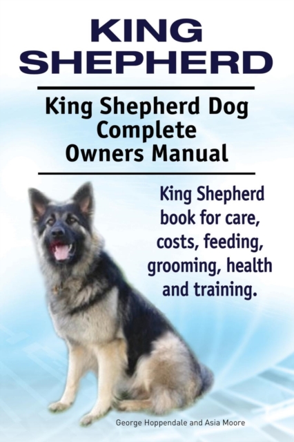 King Shepherd. King Shepherd Dog Complete Owners Manual. King Shepherd book for care, costs, feeding, grooming, health and training.
