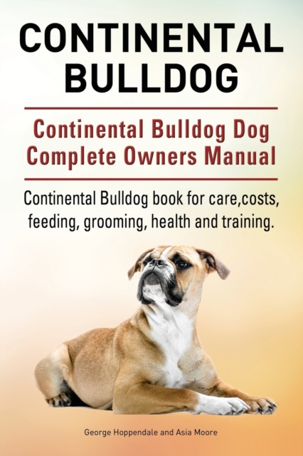 Continental Bulldog. Continental Bulldog Dog Complete Owners Manual. Continental Bulldog book for care, costs, feeding, grooming, health and training.