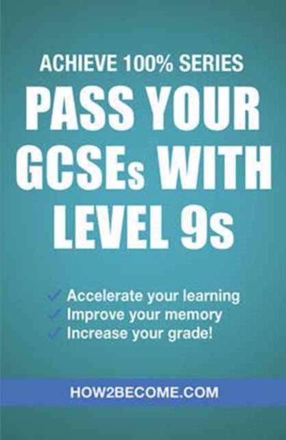 Pass Your GCSEs with Level 9s: Achieve 100% Series Revision/Study Guide