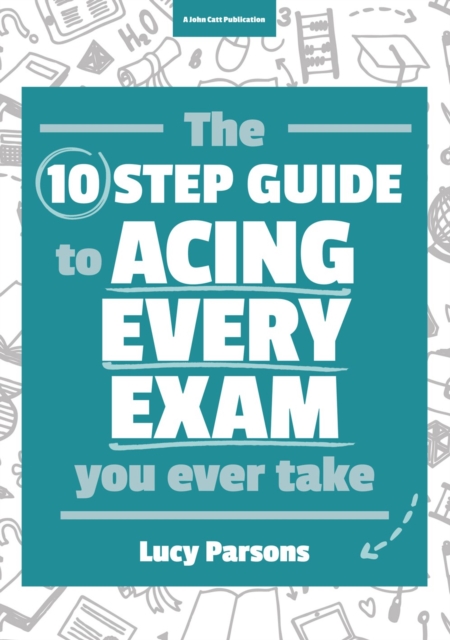 Ten Step Guide to Acing Every Exam You Ever Take