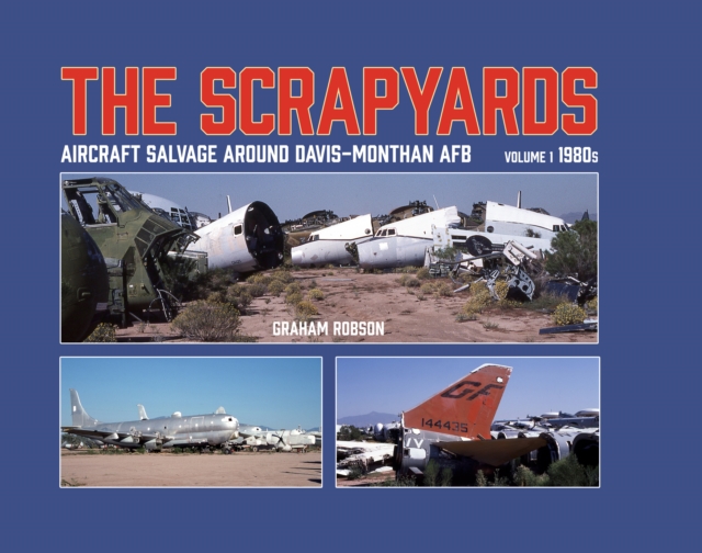 Scrapyards: Aircraft Salvage Around Davis-Monthan AFB - Volume 1 1980s