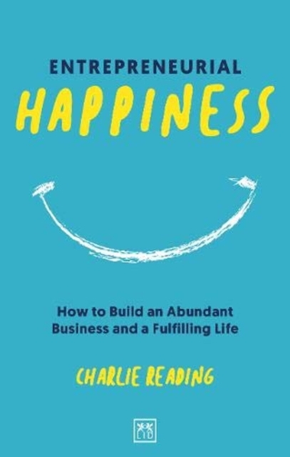 Entrepreneurial Happiness: How to Build an Abundant Business and a Fulfilling Life