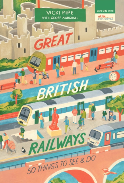 Great British Railways: 50 Things to See and Do