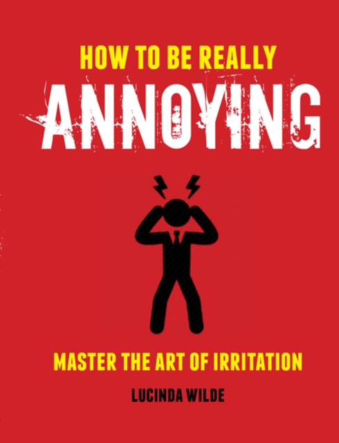 How to Be Really Annoying