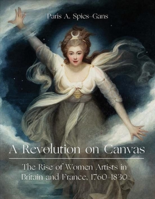 Revolution on Canvas - The Rise of Women Artists in Britain and France, 1760-1830