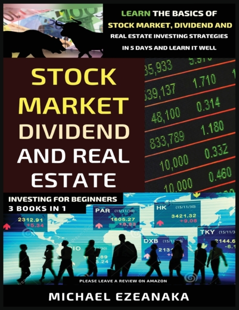 Stock Market, Dividend And Real Estate Investing For Beginners (3 Books in 1)