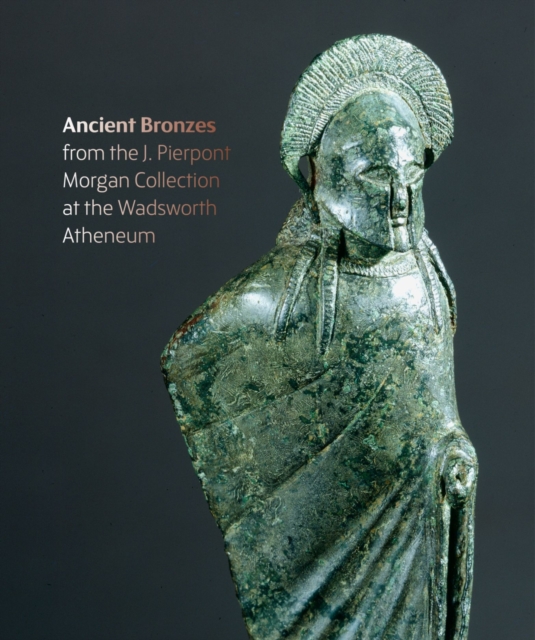 Figures from the Fire: J. Pierpont Morgan's Ancient Bronzes at the Wadsworth Atheneum Museum of Art