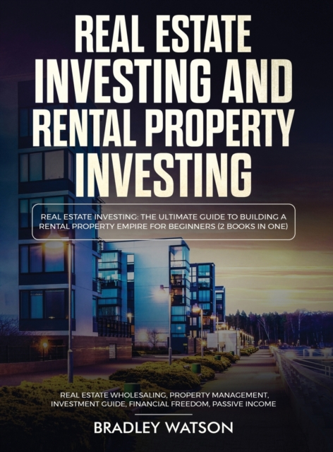 Real Estate Investing The Ultimate Guide to Building a Rental Property Empire for Beginners (2 Books in One) Real Estate Wholesaling, Property Management, Investment Guide, Financial Freedom