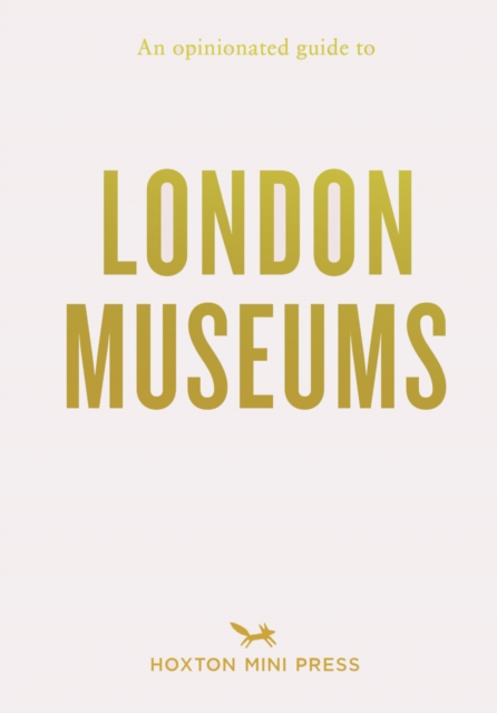 Opinionated Guide To London Museums