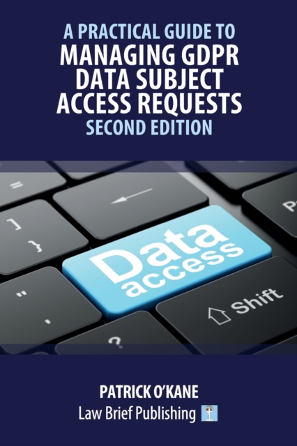 Practical Guide to Managing GDPR Data Subject Access Requests - Second Edition