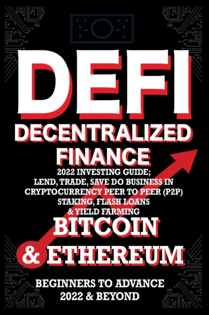 Decentralized Finance DeFi 2022 Investing Guide, Lend, Trade, Save Bitcoin & Ethereum do Business in Cryptocurrency Peer to Peer (P2P) Staking, Flash Loans & Yield Farming