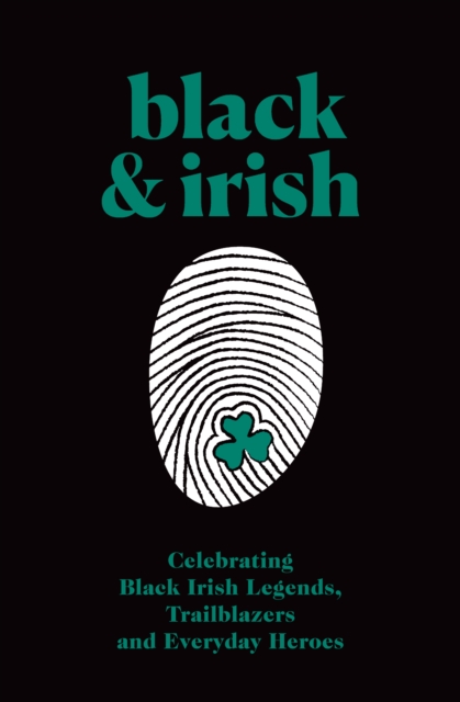 Black and Irish: Legends, Trailblazers and Everyday Heroes