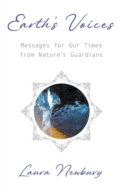 Earth's Voices ~ Messages for Our Times from Nature's Guardians