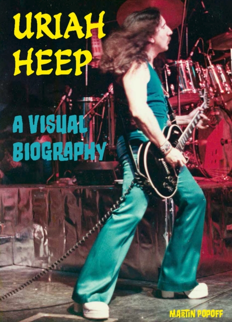 Uriah Heep A Visual Biography