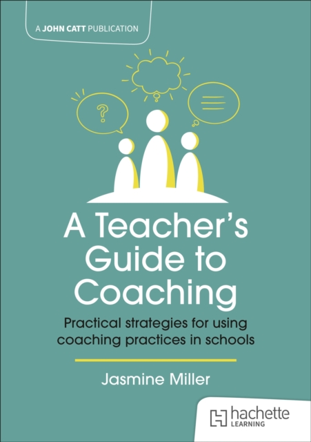 Teacher's Guide to Coaching: Practical strategies for using coaching practices in schools