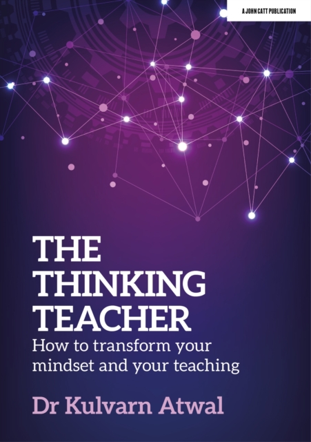 Thinking Teacher: How to transform your mindset and your teaching