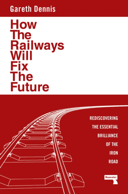 How the Railways Will Fix the Future