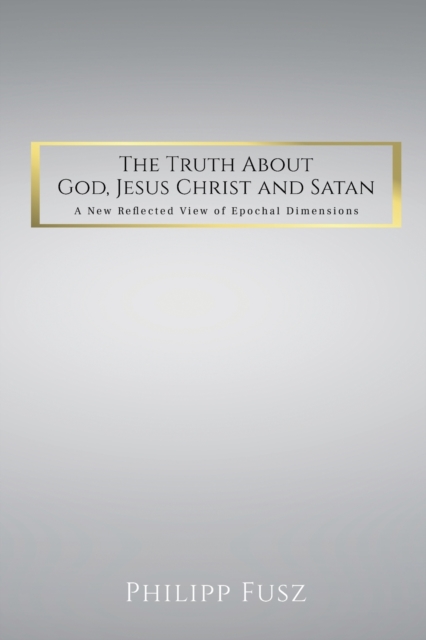 Truth About God, Jesus Christ and Satan