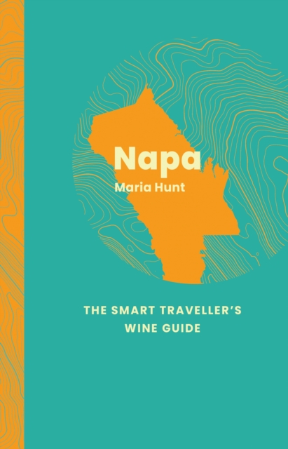 Napa Valley: The Smart Traveller's Wine Guide