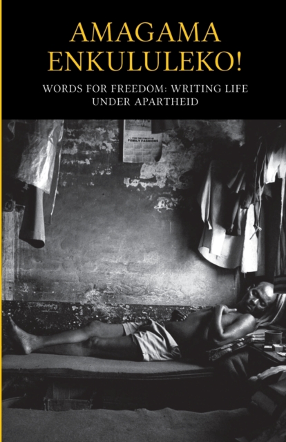Amagama enkululeko! Words for freedom: Writing life under Apartheid