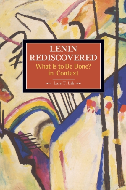 Lenin Rediscovered: What Is To Be Done? In Context