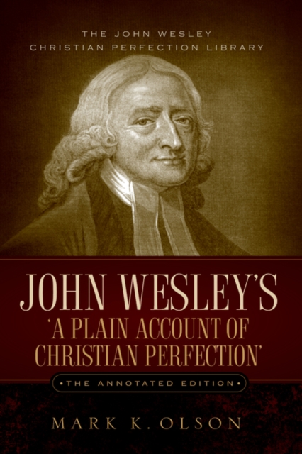 John Wesley's 'A Plain Account of Christian Perfection.' The Annotated Edition.