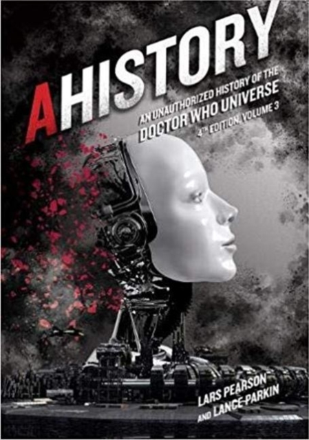 AHistory: An Unauthorized History of the Doctor Who Universe (Fourth Edition Vol. 3)