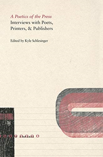 Poetics of the Press: Interviews with Poets, Printers, & Publishers