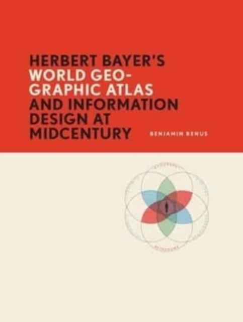 Herbert Bayer’s World Geo-Graphic Atlas and Information Design at Midcentury