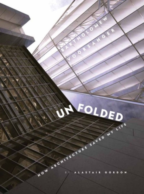 Unfolded: How Architecture Saved My Life Barthomew Voorsanger