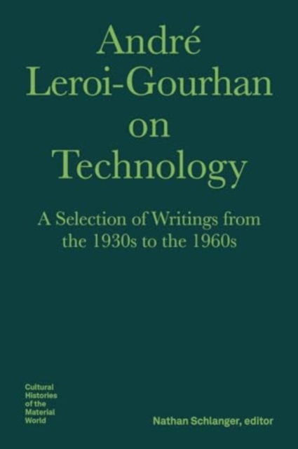 Andre Leroi–Gourhan on Technology, Evolution, an – A Selection of Texts and Writings from the 1930s to the 1970s