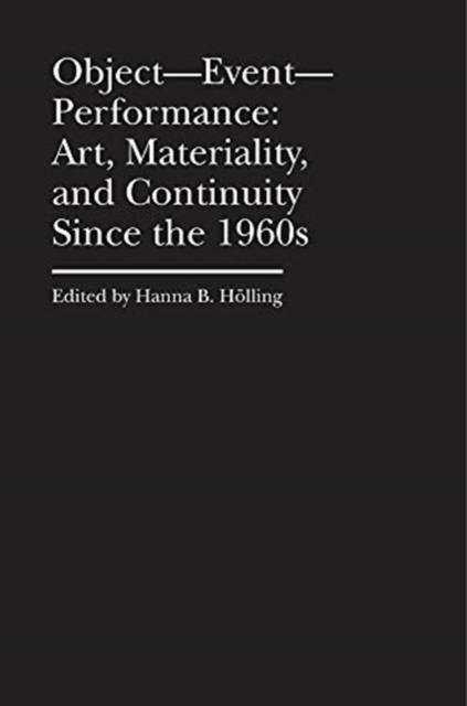 Object-Event-Performance - Art, Materiality, and Continuity Since the 1960s