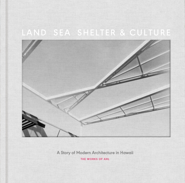 Land, Sea, Shelter, & Culture: A Story of Modern Architecture in Hawaii