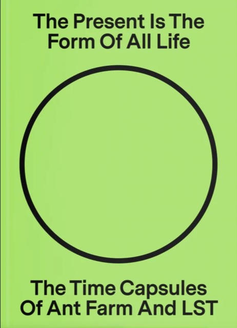 The Present Is the Form of All Life: The Time Capsules of Ant Farm and LST