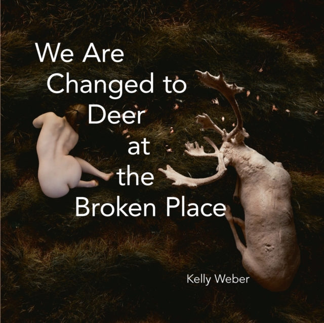 We Are Changed to Deer in the Broken Place