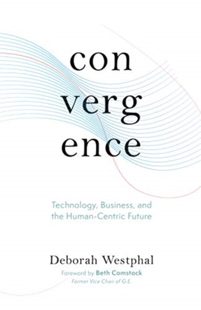 Convergence: Technology, Business, and the Human-Centric Future