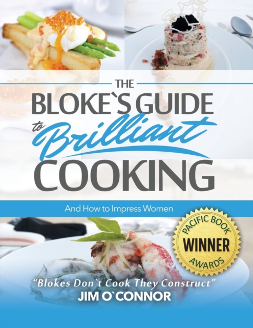 Bloke's Guide to Brilliant Cooking and How to Impress Women