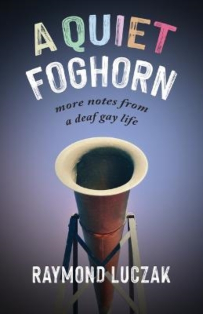 Quiet Foghorn - More Notes from a Deaf Gay Life