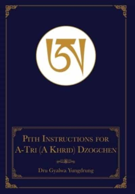 Pith Instructions for the Stages of the Practice Sessions of the A-Tri (A Khrid) System of Bon Dzogchen Meditation